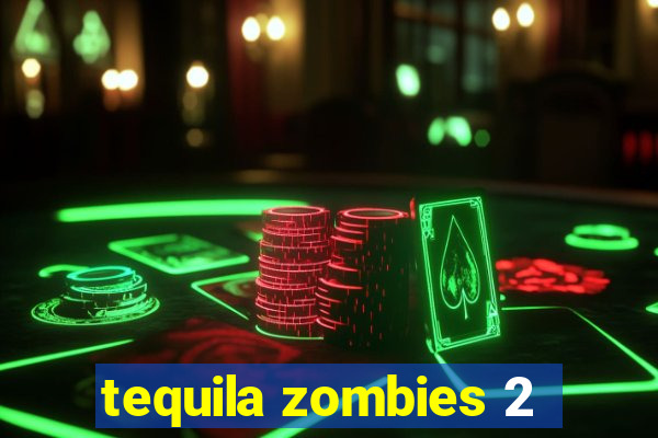 tequila zombies 2